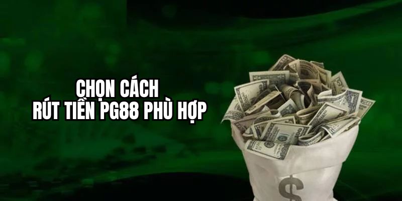 Chọn loại hình rút tiền PG88 phù hợp với nhu cầu